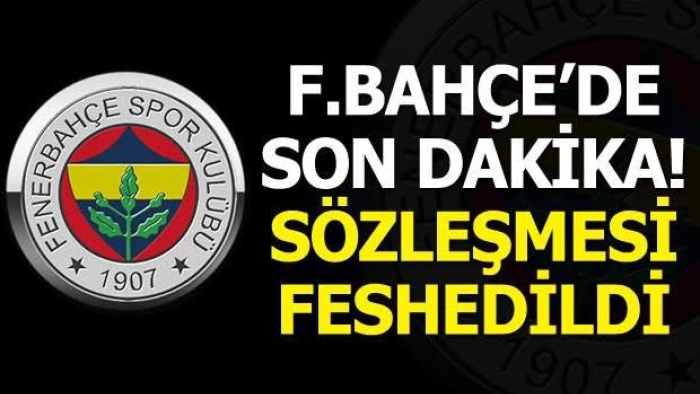 Fenerbahçe’de Yıldız İsimle Yollar Ayrıldı! Sözleşmesi Feshedildi