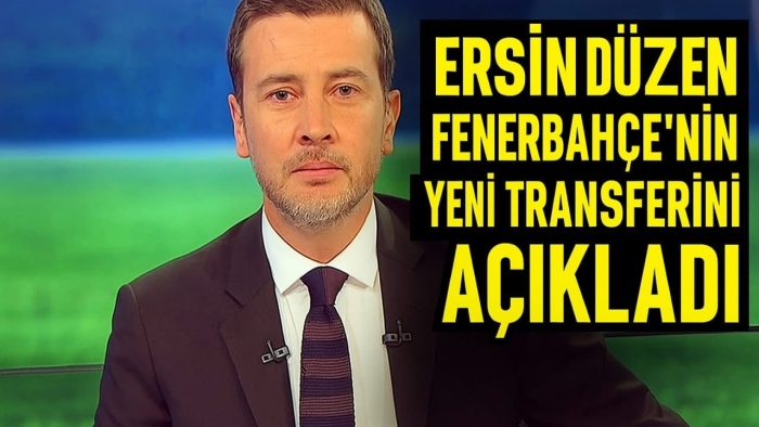 Ersin Düzen, Fenerbahçe’nin Yeni Bombasını Duyurdu!
