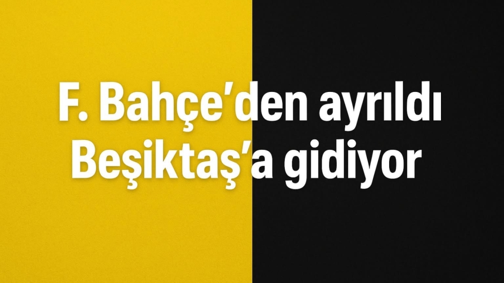 Fenerbahçe’den ayrıldı Beşiktaş’a gidiyor!